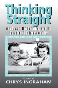 Title: Thinking Straight: The Power, Promise and Paradox of Heterosexuality / Edition 1, Author: Chrys Ingraham