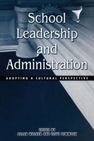 Title: School Leadership and Administration: Adopting a Cultural Perspective / Edition 1, Author: Allan Walker