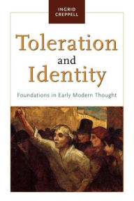 Title: Toleration and Identity: Foundations in Early Modern Thought / Edition 1, Author: Ingrid Creppell