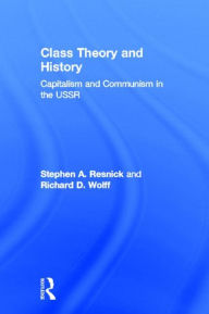 Title: Class Theory and History: Capitalism and Communism in the USSR / Edition 1, Author: Stephen A. Resnick