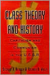 Class Theory and History: Capitalism and Communism in the USSR / Edition 1