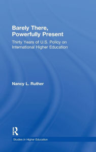 Title: Barely There, Powerfully Present: Years of US Policy on International Higher Education / Edition 1, Author: Nancy L. Ruther