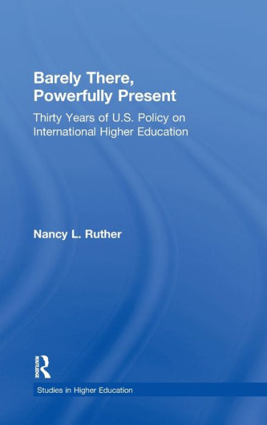 Barely There, Powerfully Present: Years of US Policy on International Higher Education / Edition 1