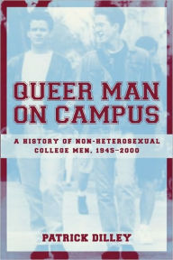 Title: Queer Man on Campus: A History of Non-Heterosexual College Men, 1945-2000 / Edition 1, Author: Patrick Dilley