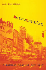 Title: Metromarxism: A Marxist Tale of the City / Edition 1, Author: Andrew Merrifield