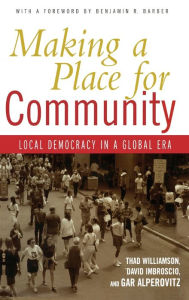 Title: Making a Place for Community: Local Democracy in a Global Era / Edition 1, Author: Thad Williamson