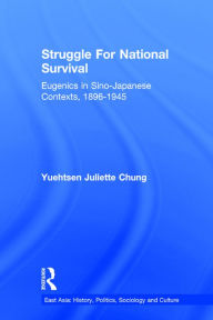 Title: Struggle For National Survival: Chinese Eugenics in a Transnational Context, 1896-1945, Author: Yuehtsen Juliette Chung