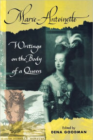Title: Marie Antoinette: Writings on the Body of a Queen / Edition 1, Author: Dena Goodman
