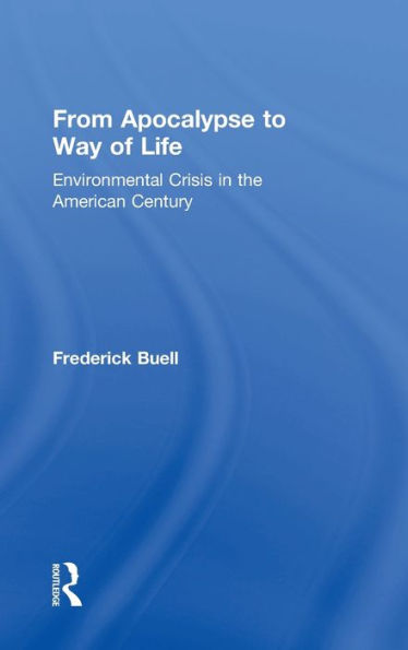 From Apocalypse to Way of Life: Environmental Crisis in the American Century / Edition 1