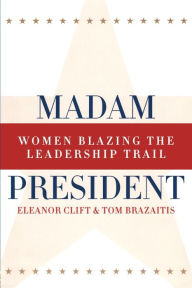 Title: Madam President, Revised Edition: Women Blazing the Leadership Trail / Edition 1, Author: Eleanor Clift