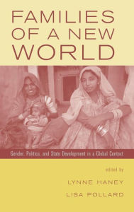 Title: Families of a New World: Gender, Politics, and State Development in a Global Context / Edition 1, Author: Lynne Haney