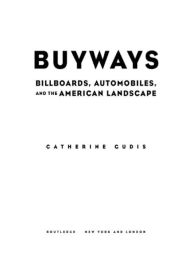 Title: Buyways: Billboards, Automobiles, and the American Landscape / Edition 1, Author: Catherine Gudis
