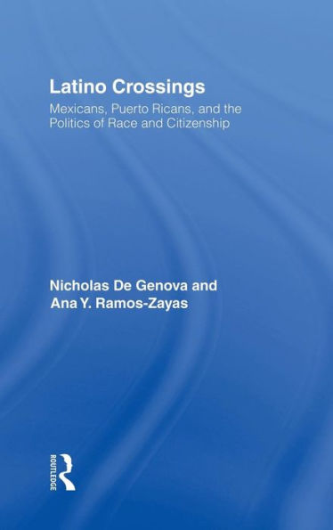 Latino Crossings: Mexicans, Puerto Ricans, and the Politics of Race and Citizenship / Edition 1