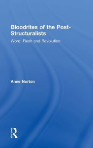 Title: Bloodrites of the Post-Structuralists: Word Flesh and Revolution / Edition 1, Author: Anne Norton