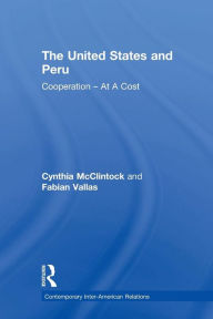 Title: The United States and Peru: Cooperation -- At A Cost / Edition 1, Author: Cynthia McClintock