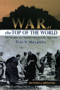 Title: War at the Top of the World: The Struggle for Afghanistan, Kashmir and Tibet, Author: Eric Margolis