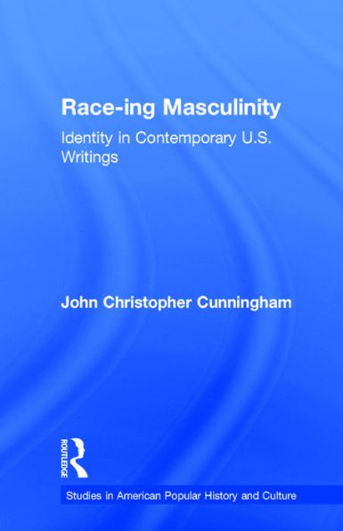 Race-ing Masculinity: Identity in Contemporary U.S. Writings / Edition 1