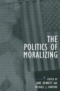 Title: The Politics of Moralizing / Edition 1, Author: Jane Bennett