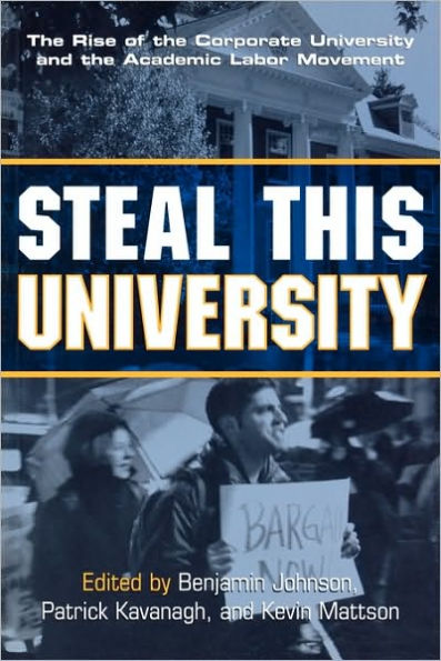 Steal This University: The Rise of the Corporate University and the Academic Labor Movement / Edition 1