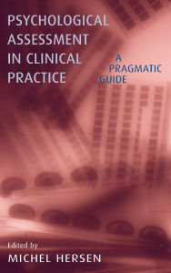 Title: Psychological Assessment in Clinical Practice: A Pragmatic Guide / Edition 1, Author: Michel Hersen