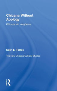 Title: Chicana Without Apology: The New Chicana Cultural Studies / Edition 1, Author: Eden E. Torres
