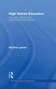 Title: High Stakes Education: Inequality, Globalization, and Urban School Reform / Edition 1, Author: Pauline Lipman