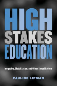 Title: High Stakes Education: Inequality, Globalization, and Urban School Reform / Edition 1, Author: Pauline Lipman