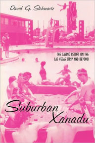 Title: Suburban Xanadu: The Casino Resort on the Las Vegas Strip and Beyond / Edition 1, Author: David Schwartz G