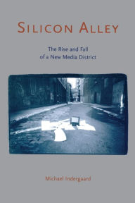 Title: Silicon Alley: The Rise and Fall of a New Media District / Edition 1, Author: Michael Indergaard