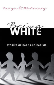Title: Being White: Stories of Race and Racism / Edition 1, Author: Karyn D. McKinney