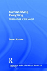 Title: Commodifying Everything: Relationships of the Market, Author: Susan Strasser