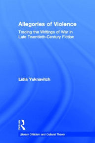 Title: Allegories of Violence: Tracing the Writings of War in Late Twentieth-Century Fiction, Author: Lidia Yuknavitch