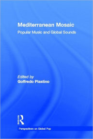 Title: Mediterranean Mosaic: Popular Music and Global Sounds / Edition 1, Author: Goffredo Plastino