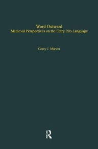 Title: Word Outward: Medieval Perspectives on the Entry into Language, Author: Corey J. Marvin