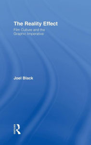 Title: The Reality Effect: Film Culture and the Graphic Imperative, Author: Joel Black