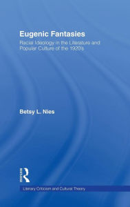 Title: Eugenic Fantasies: Racial Ideology in the Literature and Popular Culture of the 1920's, Author: Betsy Lee Nies