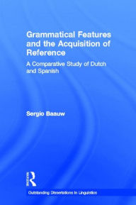Title: Grammatical Features and the Acquisition of Reference: A Comparative Study of Dutch and Spanish / Edition 1, Author: Sergio Baauw