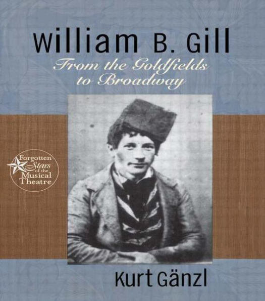 William B. Gill: From the Goldfields to Broadway / Edition 1