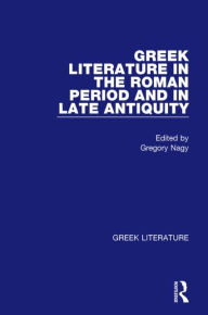 Title: Greek Literature in the Roman Period and in Late Antiquity: Greek Literature / Edition 1, Author: Gregory Nagy