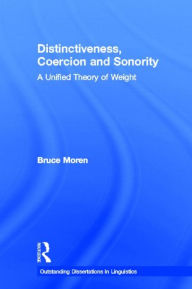 Title: Distinctiveness, Coercion and Sonority: A Unified Theory of Weight / Edition 1, Author: Bruce Moren