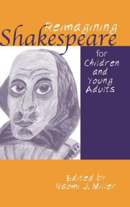 Title: Reimagining Shakespeare for Children and Young Adults / Edition 1, Author: Naomi Miller