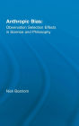 Anthropic Bias: Observation Selection Effects in Science and Philosophy / Edition 1