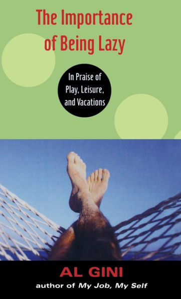 The Importance of Being Lazy: In Praise of Play, Leisure, and Vacation / Edition 1