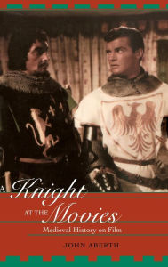 Title: A Knight at the Movies: Medieval History on Film / Edition 1, Author: John Aberth