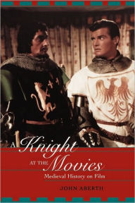 Title: A Knight at the Movies: Medieval History on Film / Edition 1, Author: John Aberth