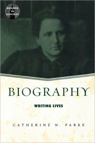 Title: Biography: Writing Lives / Edition 1, Author: Catherine N. Parke