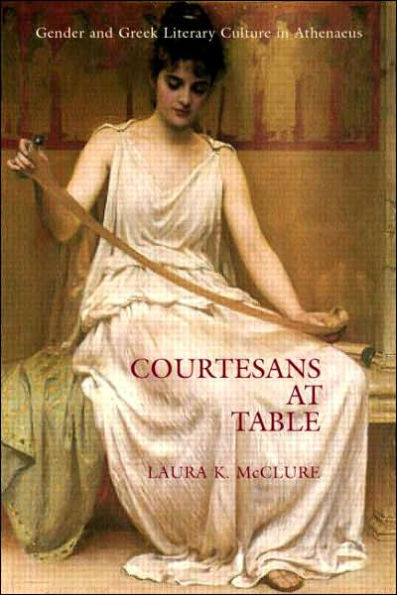 Courtesans at Table: Gender and Greek Literary Culture Athenaeus