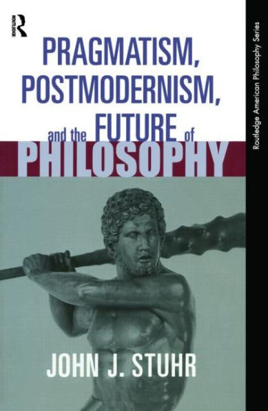 Pragmatism, Postmodernism and the Future of Philosophy / Edition 1