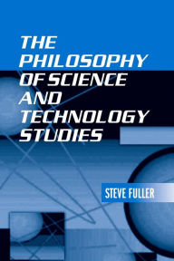 Title: The Philosophy of Science and Technology Studies / Edition 1, Author: Steve Fuller