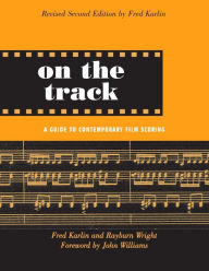 Title: On the Track: A Guide to Contemporary Film Scoring / Edition 2, Author: Fred Karlin